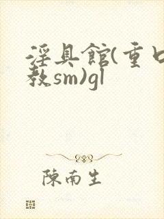 淫具馆(重口调教sm)gl