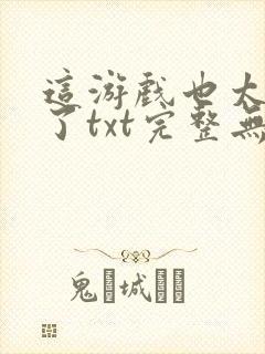 这游戏也太真实了txt完整无错版