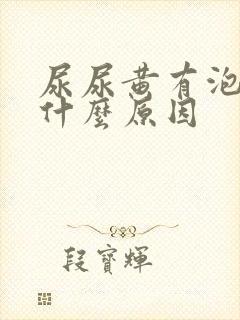 尿尿黄有泡沫是什么原因