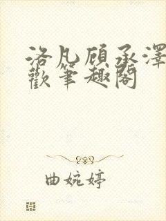 洛凡顾承泽欲成欢笔趣阁