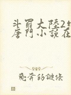 斗罗大陆2绝世唐门小说在线阅读笔趣阁