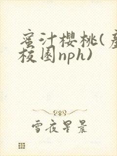 蜜汁樱桃(产奶校园nph)