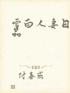 雪白人妻日韩精品