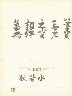 万相之王笔趣阁无弹窗免费阅读