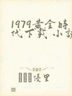 1979黄金时代下载 小说