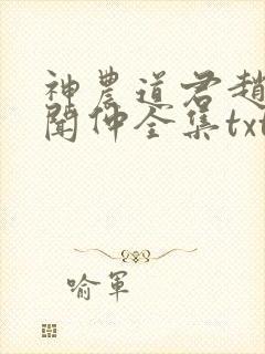 神农道君赵兴薛闻仲全集txt电子书