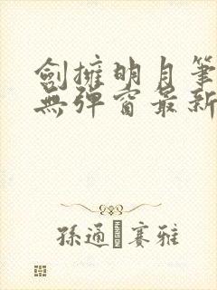 剑拥明月笔趣阁无弹窗最新章节封面