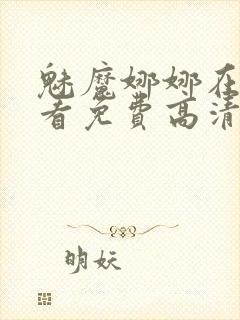 魅魔娜娜在线观看免费高清电视剧