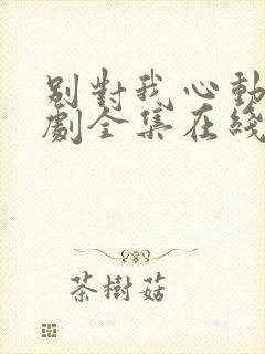 别对我心动电视剧全集在线观看免费