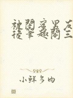 被闺蜜男友上错后笔趣阁三两言封面