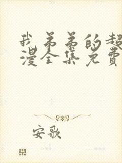 我弟弟的超大动漫全集免费观看