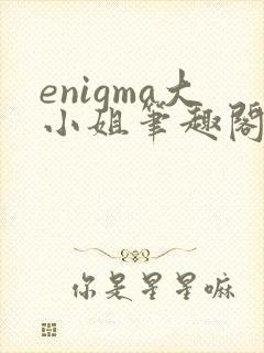 enigma大小姐笔趣阁在线阅读封面