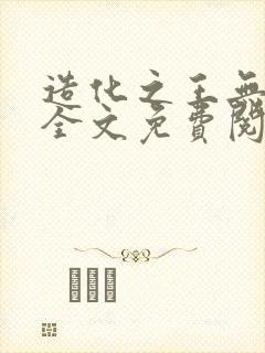 造化之王无弹窗全文免费阅读