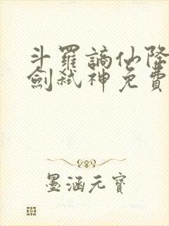 斗罗谪仙降临酒剑弑神免费阅读