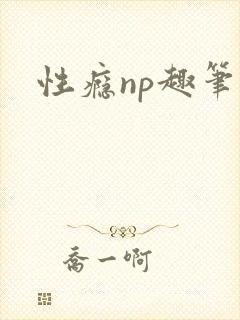 性瘾np趣笔阁