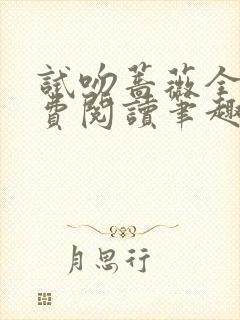 试吻蔷薇全文免费阅读笔趣阁