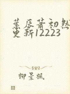 叶辰萧初然最新更新12223
