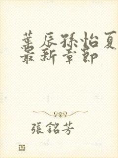 叶辰孙怡夏若雪最新章节