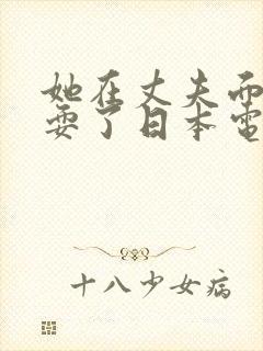 她在丈夫面前被耍了日本电影在线观看