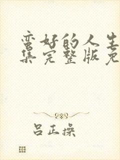 蛮好的人生32集完整版免费观看