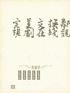 完美交换邻居电视剧在线观看免费封面