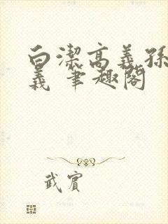 白洁高义孙倩高义 笔趣阁