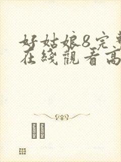 好姑娘8完整版在线观看高清
