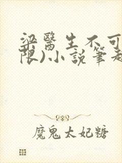 梁医生不可以(限)小说笔趣阁