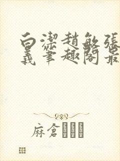 白洁赵敏张倩高义笔趣阁最新章节