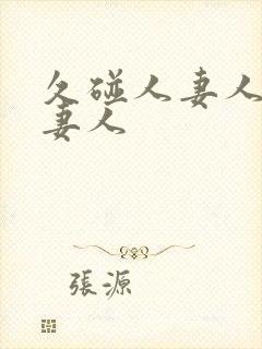 久碰人妻人妻人妻人