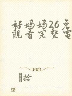 好妈妈26免费观看完整电视剧全集