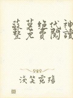 苏莫绝代神主完整免费阅读