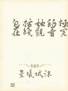 包括她的极限6在线观看完整免费全集