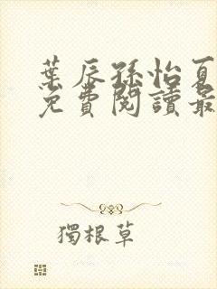 叶辰孙怡夏若雪免费阅读最新章节