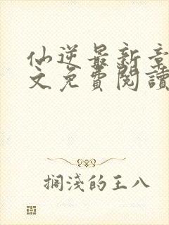 仙逆最新章节全文免费阅读无弹窗