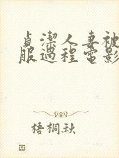 贞洁人妻被性征服过程电影