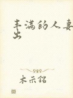 丰满的人妻被中出