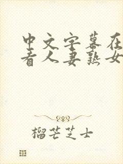 中文字幕在线观看人妻熟女