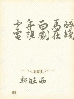 少年白马醉春风电视剧在线观看11集