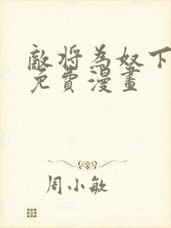 敌将为奴下拉式免费漫画