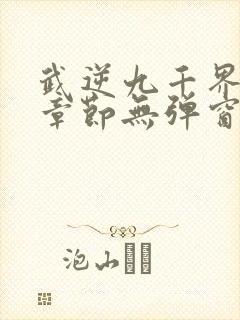 武逆九千界最新章节无弹窗笔趣阁