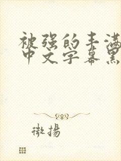 被强的丰满人妻中文字幕黑人