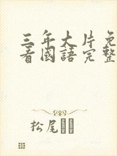 三年大片免费观看国语完整版封面