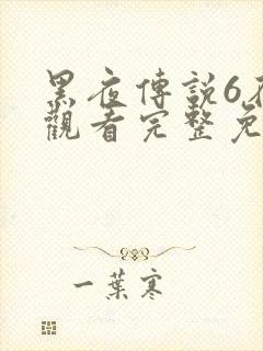 黑夜传说6在线观看完整免费资源