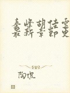 秦峰胡佳云全文最新章节更新