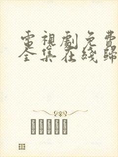 电视剧免费观看全集在线归路