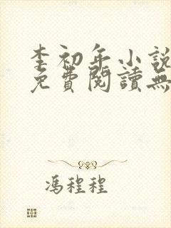 李初年小说全文免费阅读无弹窗