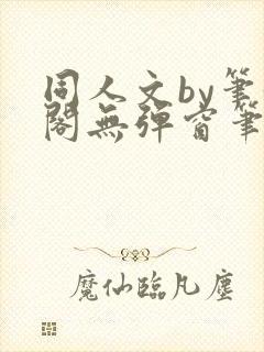 同人文by笔趣阁无弹窗笔趣阁