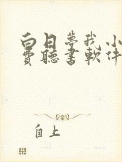 白日梦我小说免费听书软件