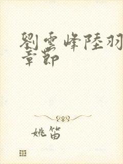 刘云峰陆羽最新章节